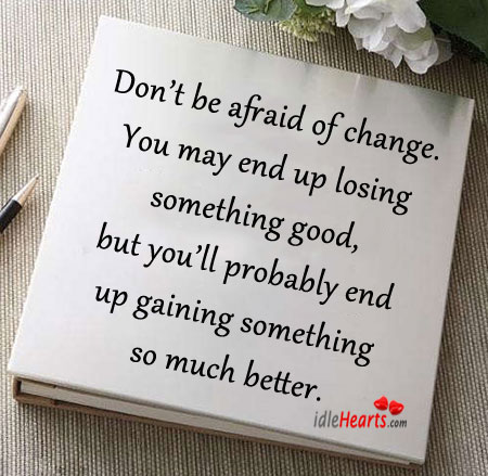 Don’t be afraid of change. Don’t Be Afraid Quotes Image