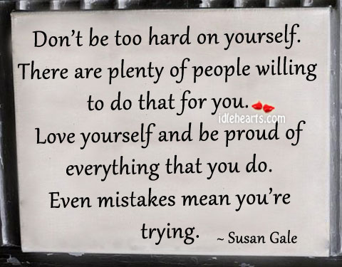 Don’t be too hard on yourself. Susan Gale Picture Quote