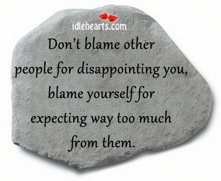 Don’t blame other people for disappointing you. Image