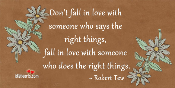 Fall in love with someone who does right things. Robert Tew Picture Quote