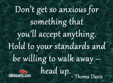 Don’t get so anxious for something that you’ll accept anything. Thema Davis Picture Quote