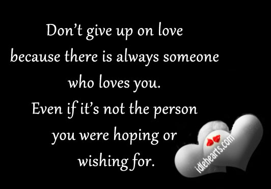 Don’t give up on love because there is always someone Don’t Give Up Quotes Image