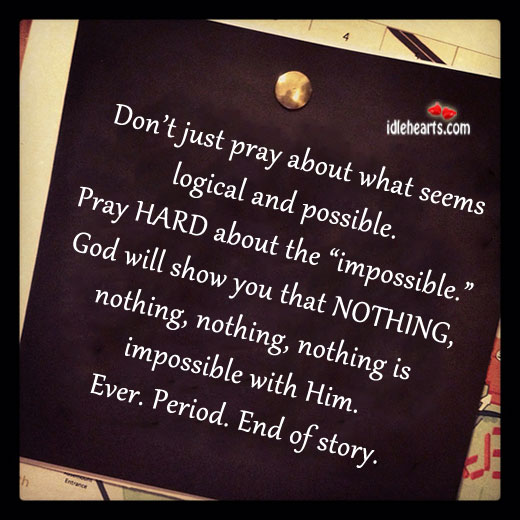 Don’t just pray about what seems logical and possible. Image