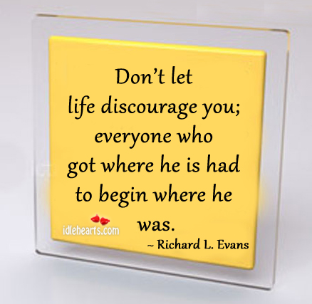 Don’t let life discourage you, everyone who got Richard L. Evans Picture Quote