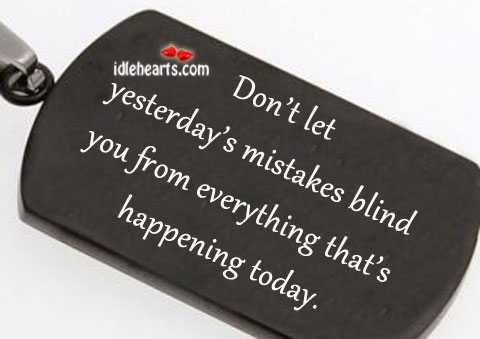 Don’t let yesterday’s mistakes blind you Image