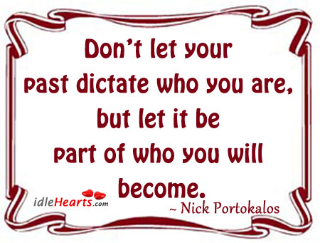 Don’t let your past dictate who you are Nick Portokalos Picture Quote