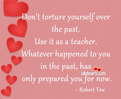 Don’t torture yourself over the past. Robert Tew Picture Quote