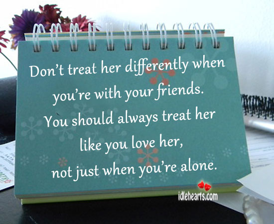 Always treat her like you love her. Image