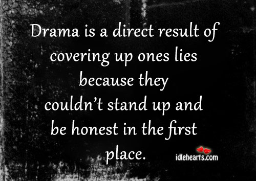Drama is a direct result of covering up ones lies. Image