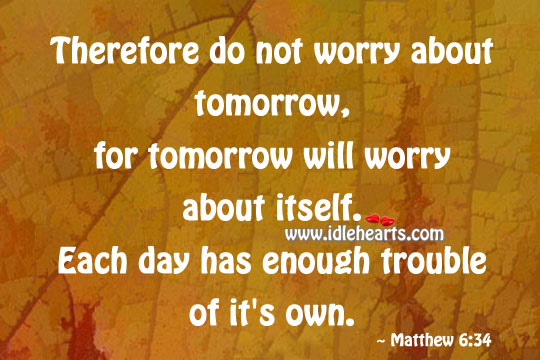 Do not worry about tomorrow Matthew 6:34 Picture Quote