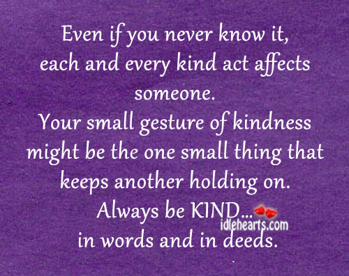 Even if you never know it, each and every kind act affects someone. Image