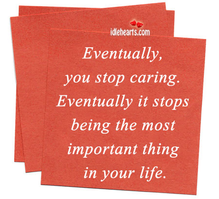 Eventually, you stop caring. Eventually it stops. Care Quotes Image
