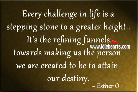 Every challenge in life is a stepping stone to a greater height. Esther O Picture Quote