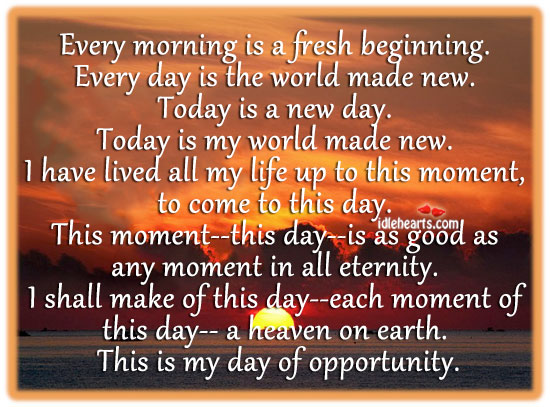 Every morning is a fresh beginning. Every day is the. Image