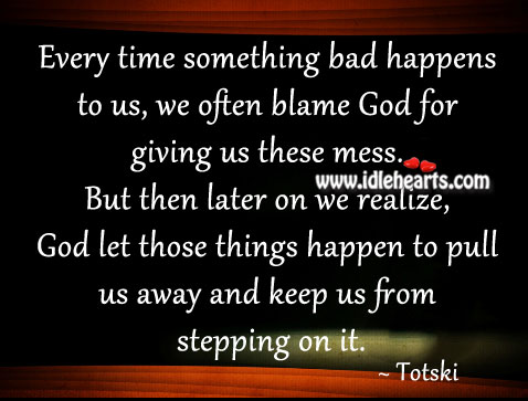 Every time something bad happens to us Totski Picture Quote