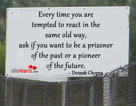 Every time you are tempted to react in the same old way… Deepak Chopra Picture Quote