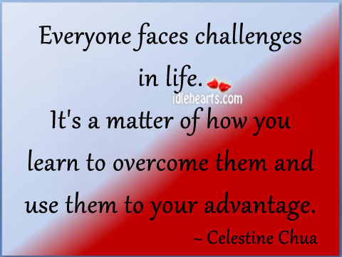 Everyone faces challenges in life. Celestine Chua Picture Quote