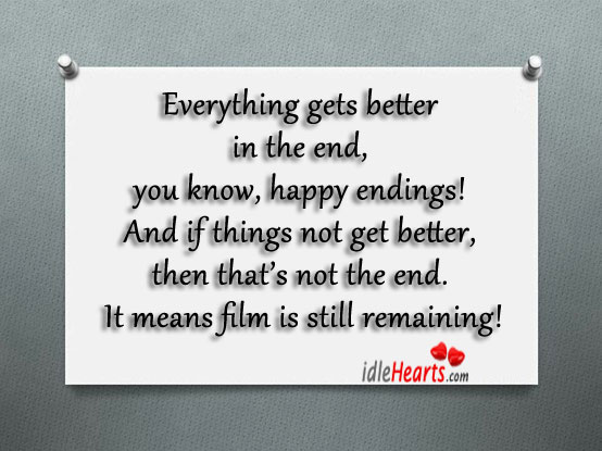 Everything gets better in the end, you know, happy endings! Image