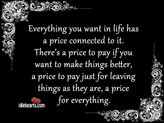 Everything you want in life has a price connected to it. Image