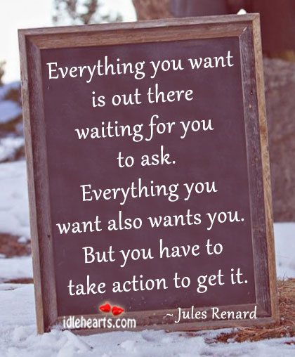 Everything you want is out there waiting for you to ask. Jules Renard Picture Quote