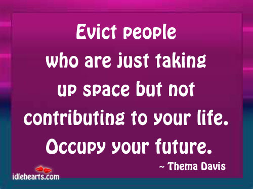 Evict people who are just taking up space but Thema Davis Picture Quote