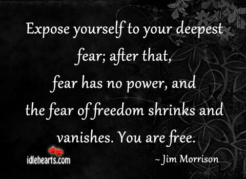 Expose yourself to your deepest fear Jim Morrison Picture Quote