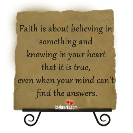 Faith is about believeing in something and knowing in your heart.. Image