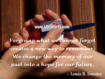 Forgiving what we cannot forget creates a new way to remember. Lewis B. Smedes Picture Quote