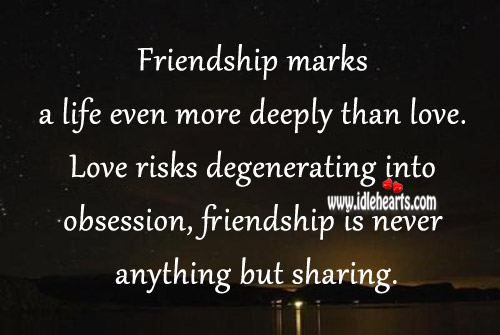 Friendship marks a life even more deeply than love. Image