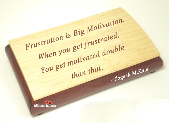 Frustration is big motivation. When you Yogesh M.Kale Picture Quote