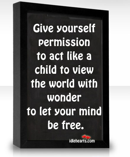 Give yourself permission to act like a child to view the Image