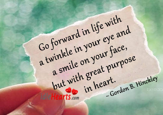 Go forward in life with a twinkle in your eye and Gordon B. Hinckley Picture Quote