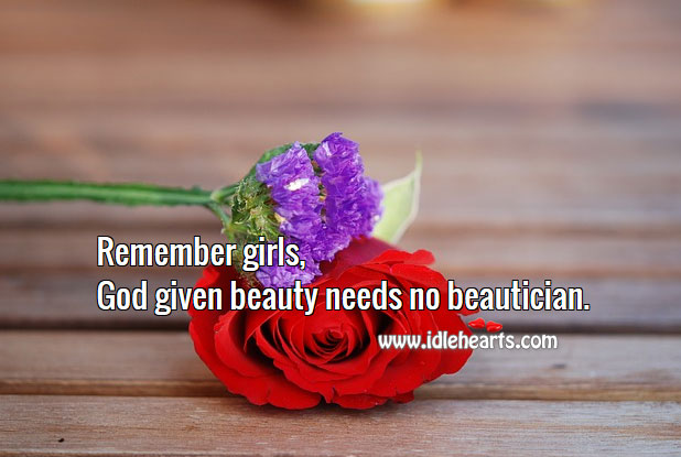 Remember girls, God given beauty needs no beautician. Image