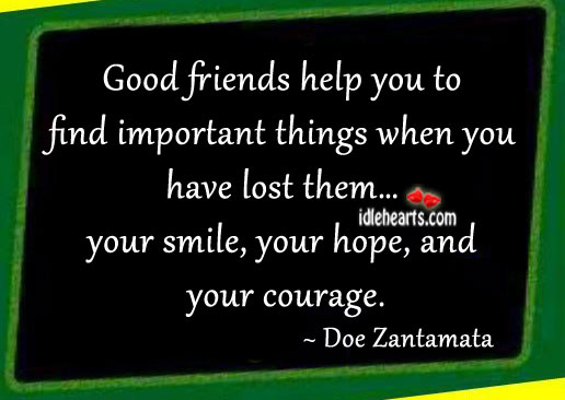 Good friends help you to find important things when Doe Zantamata Picture Quote