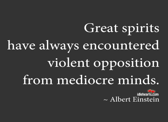 Great spirits have always encountered violent Albert Einstein Picture Quote