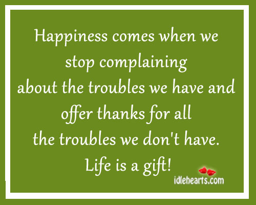 Happiness comes when we stop complaining about. Image