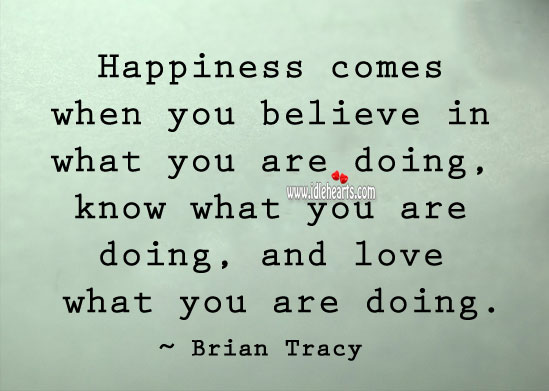 Happiness comes when you believe in what you are doing Brian Tracy Picture Quote