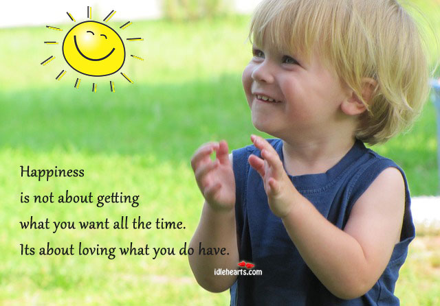 Happiness is not about getting what you want all the time. Happiness Quotes Image