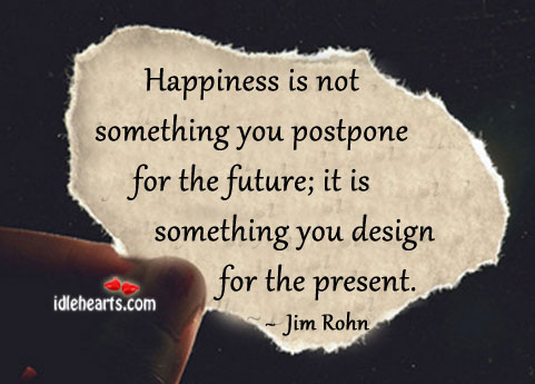 Happiness is not something you postpone for the future Happiness Quotes Image