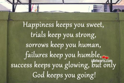 Happiness keeps you sweet, trials keep you strong. Image