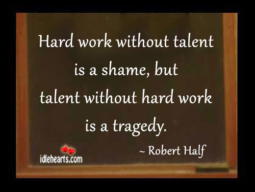 Hard work without talent is a shame Robert Half Picture Quote