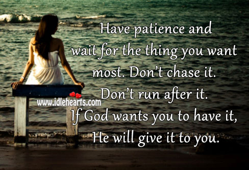 Have patience and wait for the thing you want most. Image