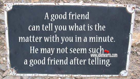 A good friend can tell you what is the matter Arthur Brisbane Picture Quote