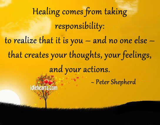 Healing comes from taking responsibility Peter Shepherd Picture Quote