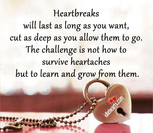 Heartbreaks will last as long as you want Challenge Quotes Image