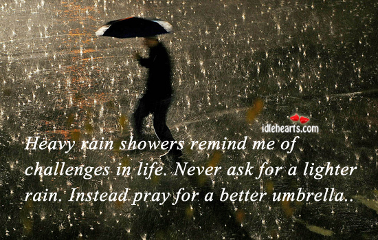 Heavy rain showers remind me of challenges in life. - IdleHearts
