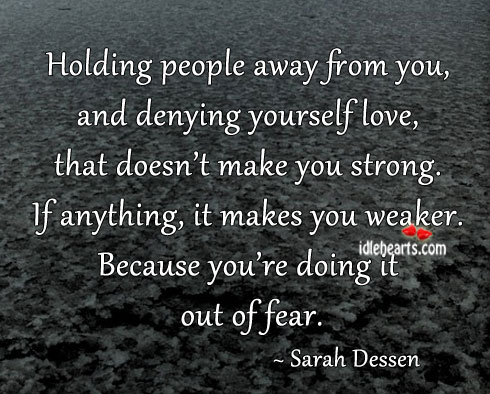Holding people away from you, and denying yourself love Sarah Dessen Picture Quote