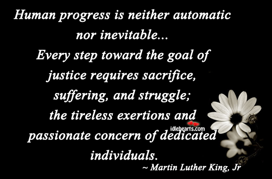 Human progress is neither automatic nor inevitable. Martin Luther King Picture Quote