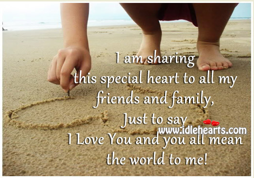 Just to say I love you and you all mean the world to me! I Love You Quotes Image