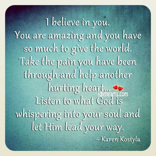 You are amazing and you have so much to give the world. Karen Kostyla Picture Quote